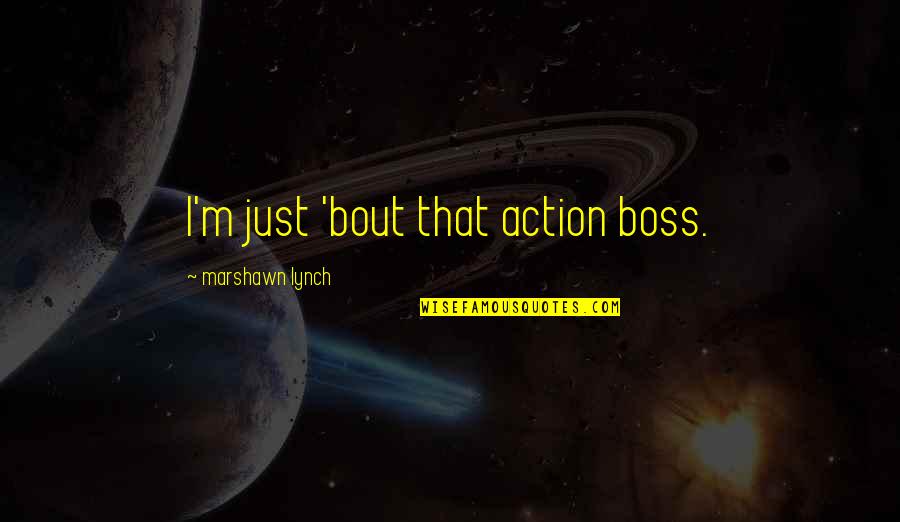 Oru Desathinte Katha Quotes By Marshawn Lynch: I'm just 'bout that action boss. Oru Desathinte Katha Quotes By Marshawn Lynch: I'm just 'bout that action boss.
