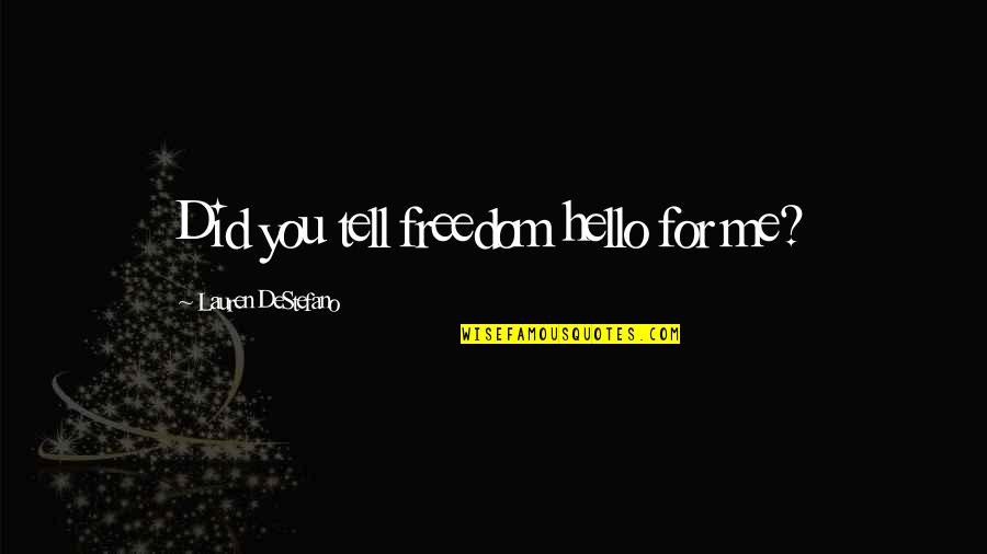 Oru Kadhal Quotes By Lauren DeStefano: Did you tell freedom hello for me? Oru Kadhal Quotes By Lauren DeStefano: Did you tell freedom hello for me?