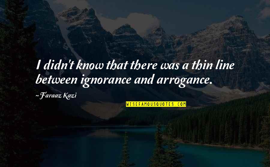 Orucu Bozmak Quotes By Faraaz Kazi: I didn't know that there was a thin