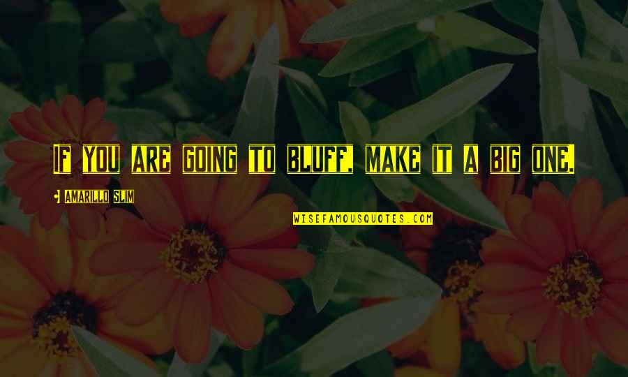 Orucun Baglanma Quotes By Amarillo Slim: If you are going to bluff, make it