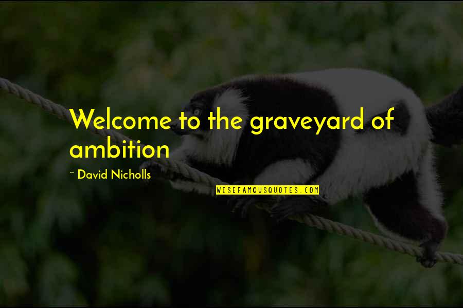 Orucun Baglanma Quotes By David Nicholls: Welcome to the graveyard of ambition
