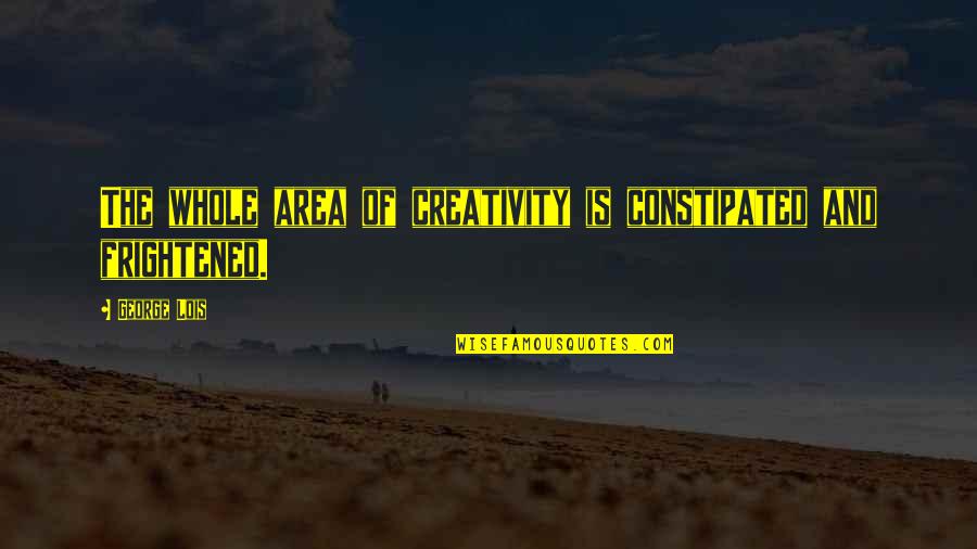 Orucun Sozleri Quotes By George Lois: The whole area of creativity is constipated and