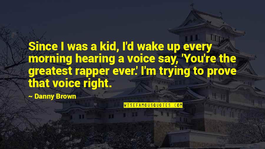 Oruga Quotes By Danny Brown: Since I was a kid, I'd wake up