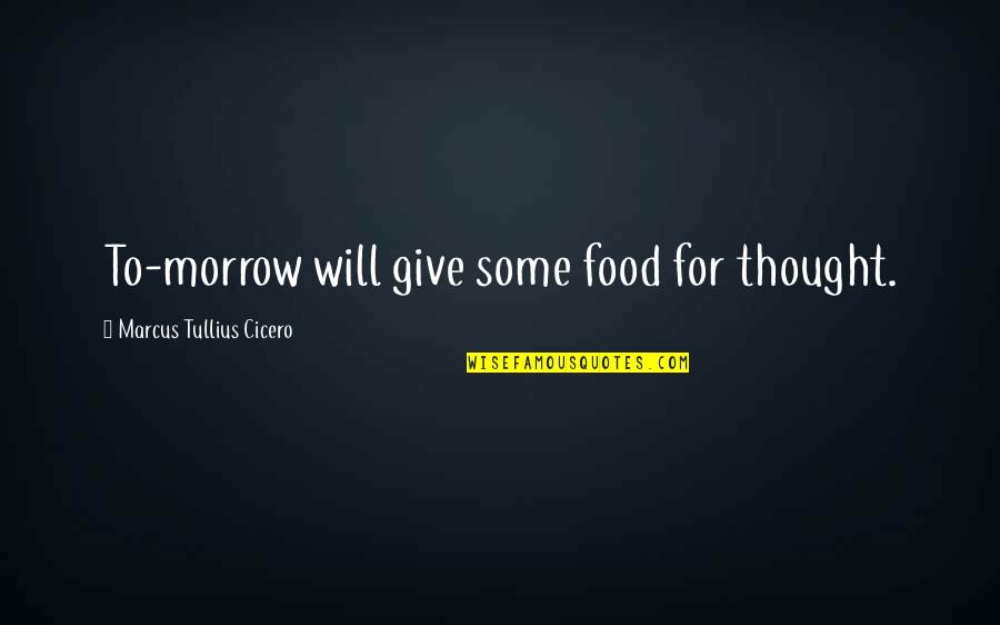 Oruga Quotes By Marcus Tullius Cicero: To-morrow will give some food for thought.