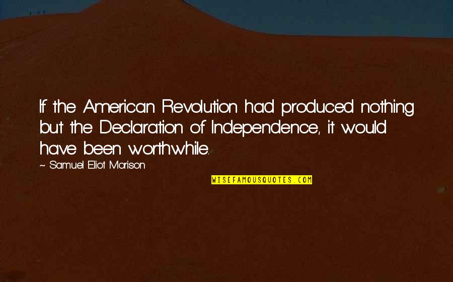 Orunmila Quotes By Samuel Eliot Morison: If the American Revolution had produced nothing but