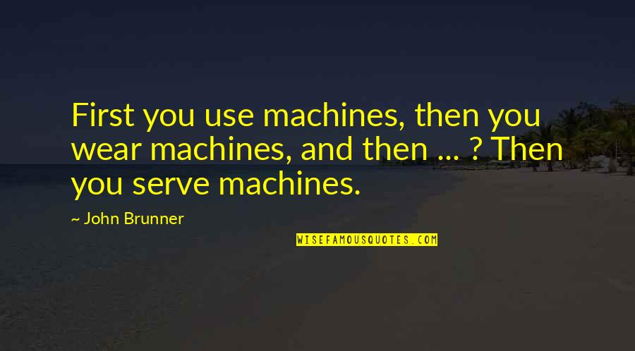 Orvel Peck Quotes By John Brunner: First you use machines, then you wear machines, Orvel Peck Quotes By John Brunner: First you use machines, then you wear machines,