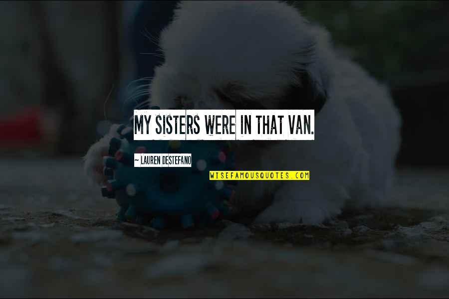 Orvidu Quotes By Lauren DeStefano: My sisters were in that van. Orvidu Quotes By Lauren DeStefano: My sisters were in that van.