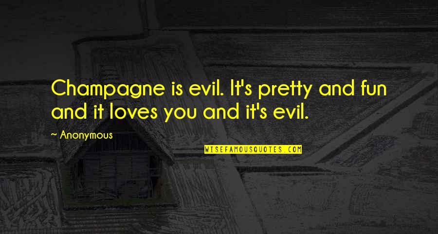 Orvieto Quotes By Anonymous: Champagne is evil. It's pretty and fun and