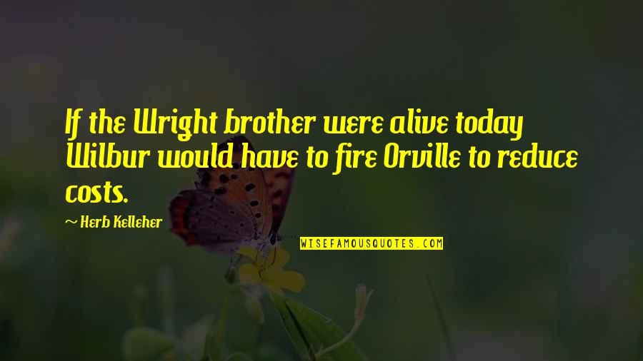 Orville And Wilbur Wright Quotes By Herb Kelleher: If the Wright brother were alive today Wilbur