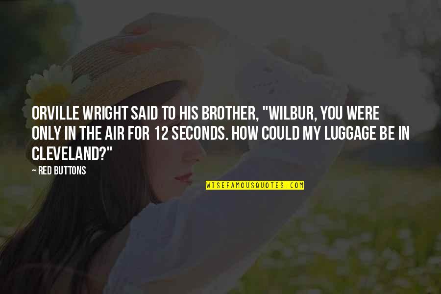 Orville Wright Quotes By Red Buttons: Orville Wright said to his brother, "Wilbur, you