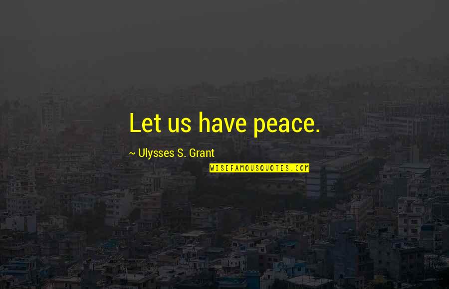 Orwe Quotes By Ulysses S. Grant: Let us have peace.