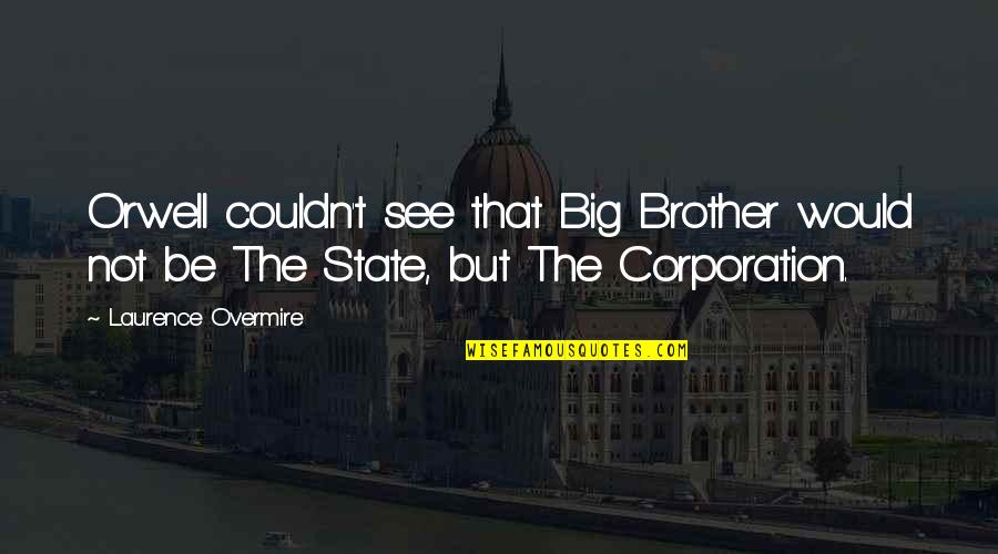 Orwell Big Brother Quotes By Laurence Overmire: Orwell couldn't see that Big Brother would not
