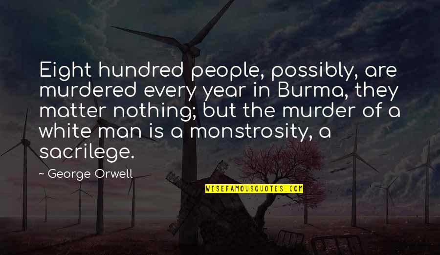 Orwell Burma Quotes By George Orwell: Eight hundred people, possibly, are murdered every year