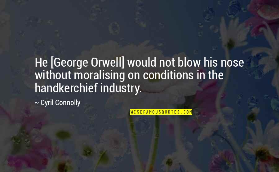 Orwell George Quotes By Cyril Connolly: He [George Orwell] would not blow his nose
