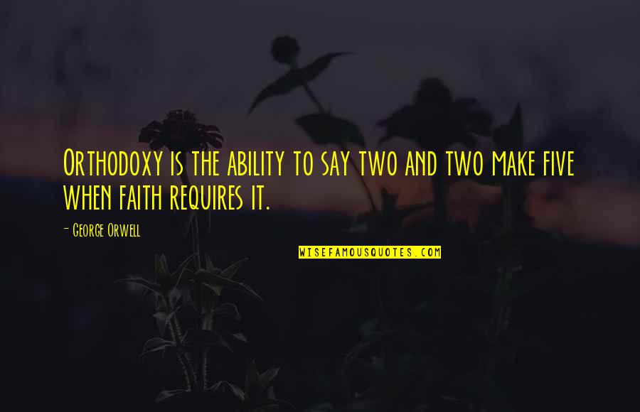 Orwell George Quotes By George Orwell: Orthodoxy is the ability to say two and