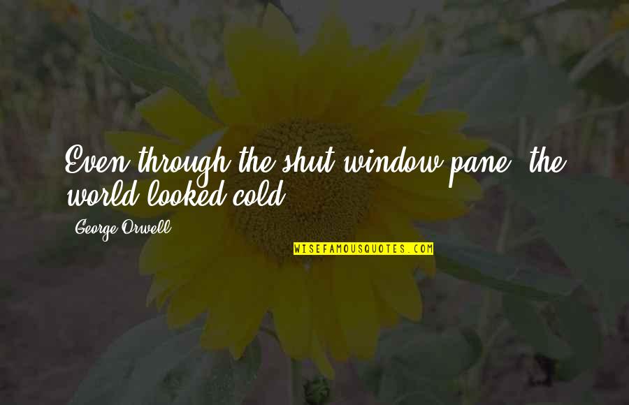 Orwell George Quotes By George Orwell: Even through the shut window pane, the world