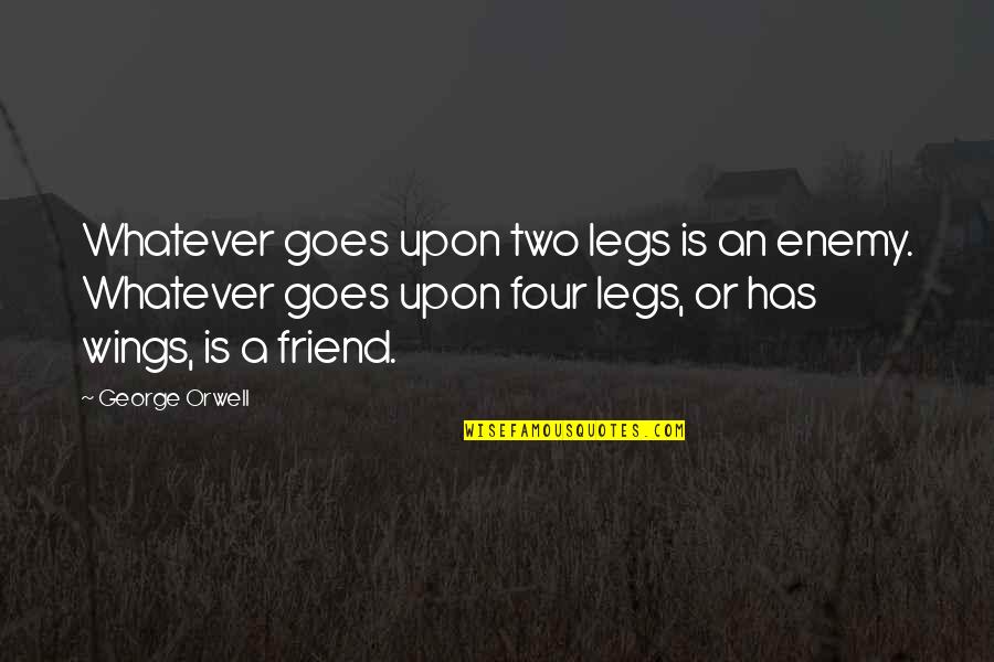Orwell George Quotes By George Orwell: Whatever goes upon two legs is an enemy.