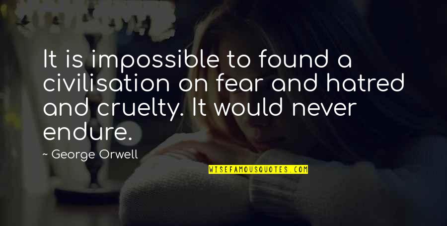 Orwell George Quotes By George Orwell: It is impossible to found a civilisation on Orwell George Quotes By George Orwell: It is impossible to found a civilisation on
