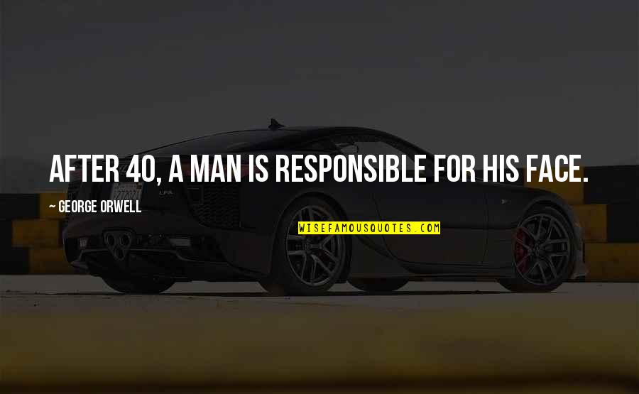 Orwell Love Quotes By George Orwell: After 40, a man is responsible for his