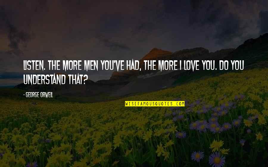 Orwell Love Quotes By George Orwell: Listen. The more men you've had, the more