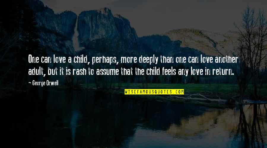 Orwell Love Quotes By George Orwell: One can love a child, perhaps, more deeply