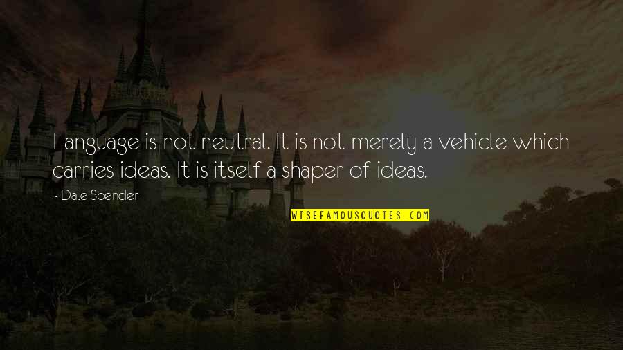 Orwell Newspeak Quotes By Dale Spender: Language is not neutral. It is not merely Orwell Newspeak Quotes By Dale Spender: Language is not neutral. It is not merely