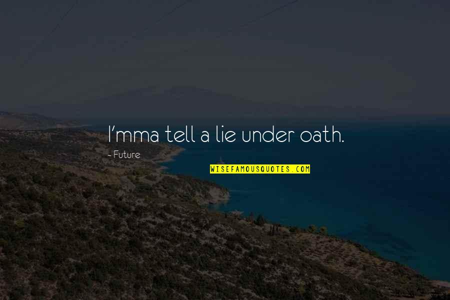 Orwell Newspeak Quotes By Future: I'mma tell a lie under oath. Orwell Newspeak Quotes By Future: I'mma tell a lie under oath.