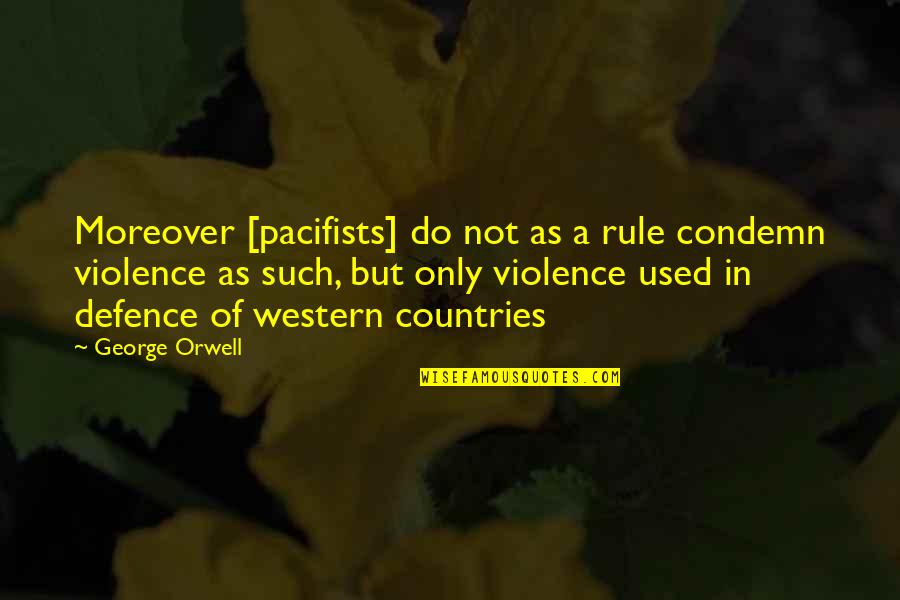 Orwell Pacifism Quotes By George Orwell: Moreover [pacifists] do not as a rule condemn