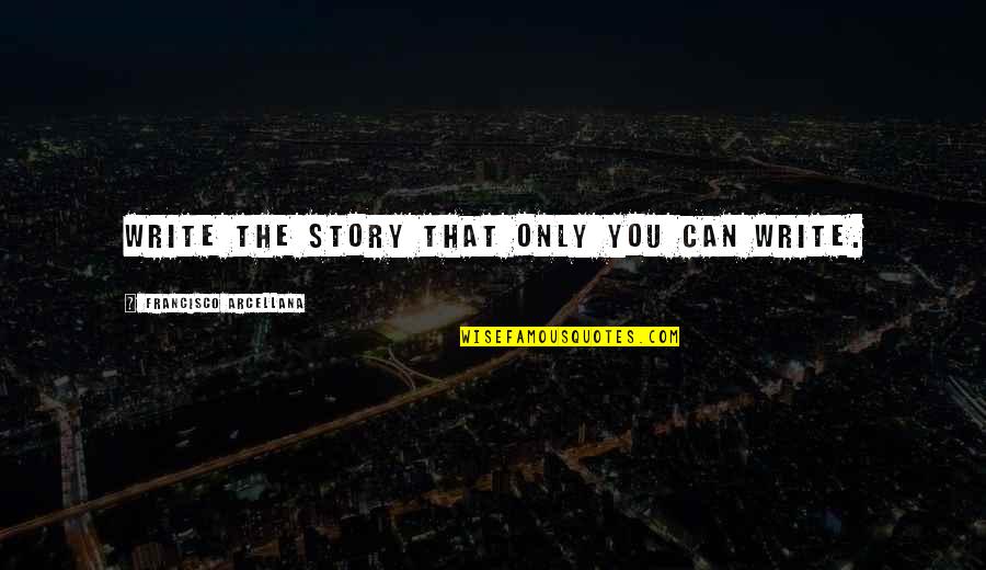 Orwell Power Quotes By Francisco Arcellana: Write the story that only you can write.