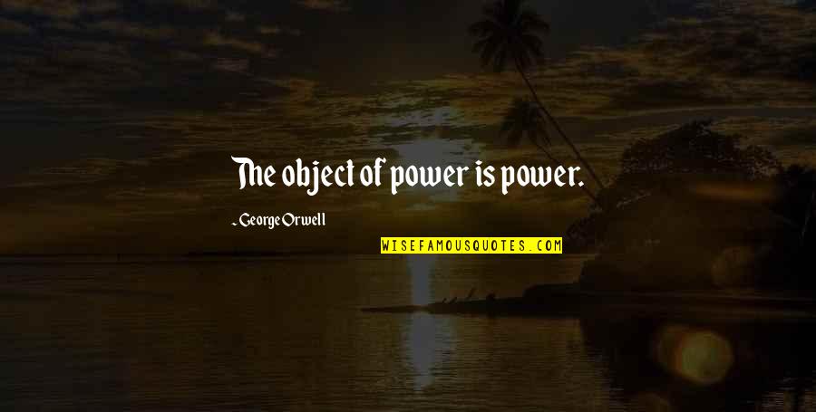 Orwell Power Quotes By George Orwell: The object of power is power.