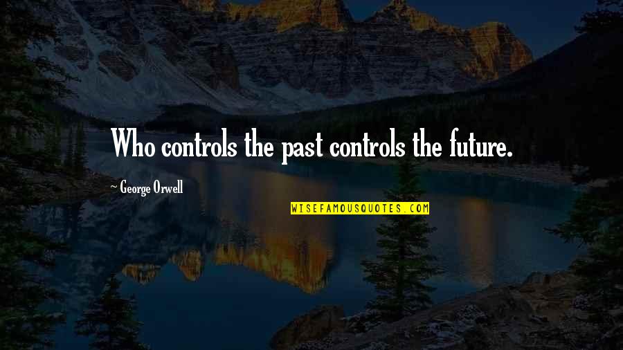 Orwell The Future Quotes By George Orwell: Who controls the past controls the future.