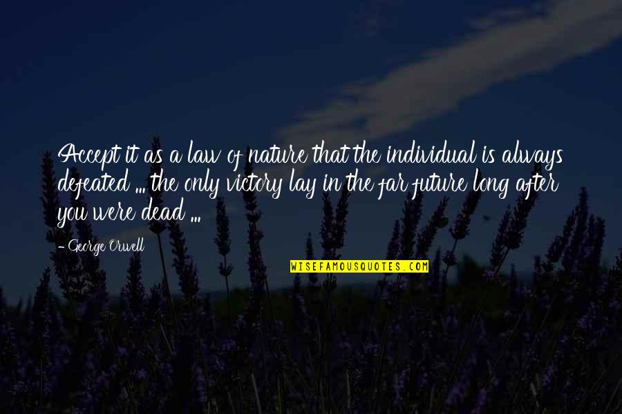 Orwell The Future Quotes By George Orwell: Accept it as a law of nature that