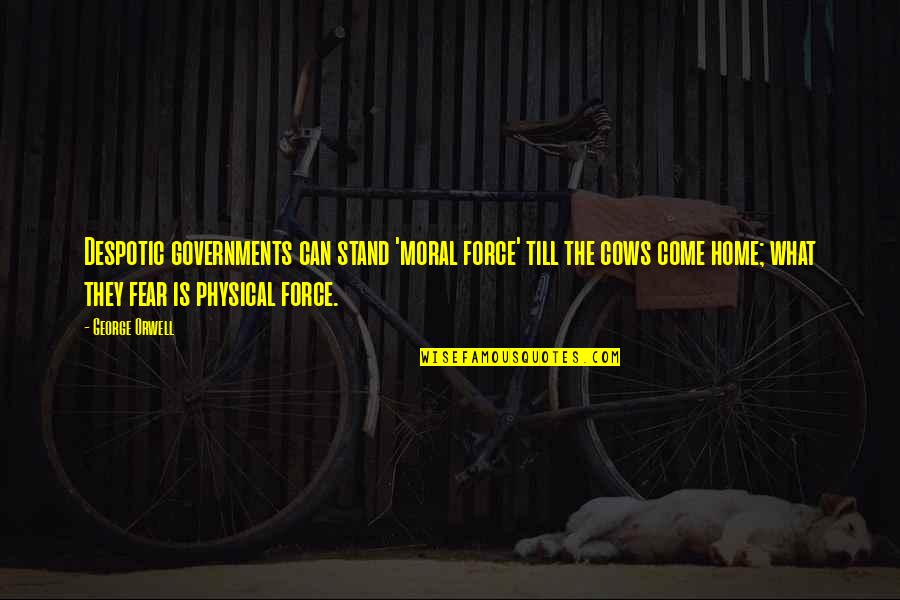 Orwell Totalitarianism Quotes By George Orwell: Despotic governments can stand 'moral force' till the