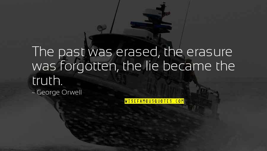 Orwell Truth Quotes By George Orwell: The past was erased, the erasure was forgotten,