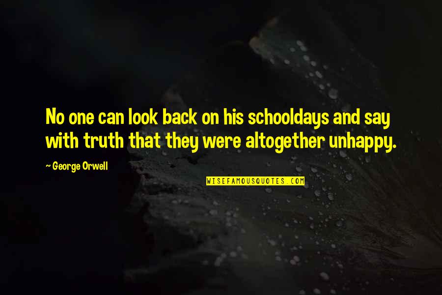 Orwell Truth Quotes By George Orwell: No one can look back on his schooldays Orwell Truth Quotes By George Orwell: No one can look back on his schooldays