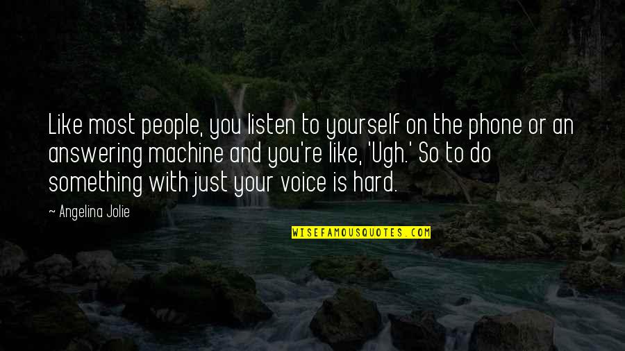 Orwellian Quote Quotes By Angelina Jolie: Like most people, you listen to yourself on