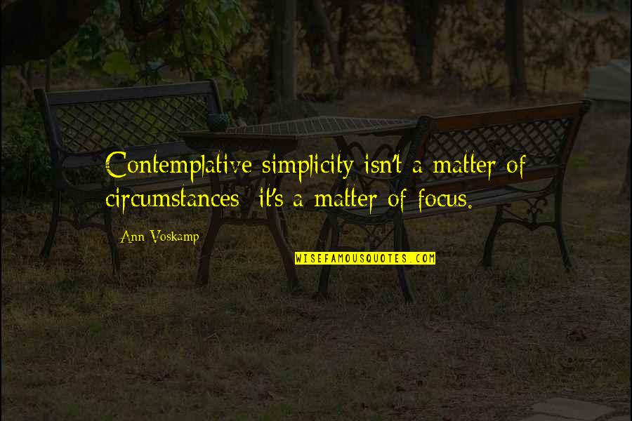 Orwellian Quote Quotes By Ann Voskamp: Contemplative simplicity isn't a matter of circumstances; it's