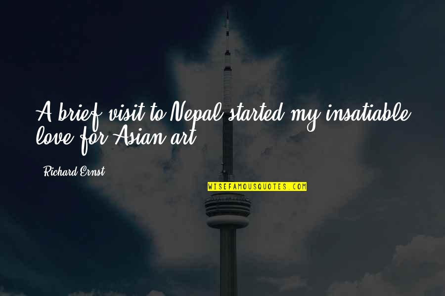 Orwellian Quote Quotes By Richard Ernst: A brief visit to Nepal started my insatiable