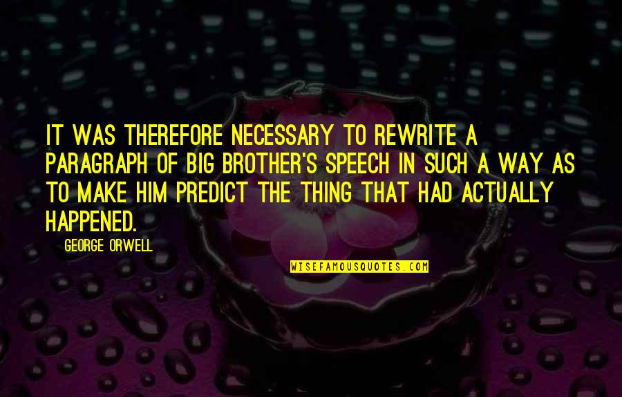 Orwell's Quotes By George Orwell: It was therefore necessary to rewrite a paragraph