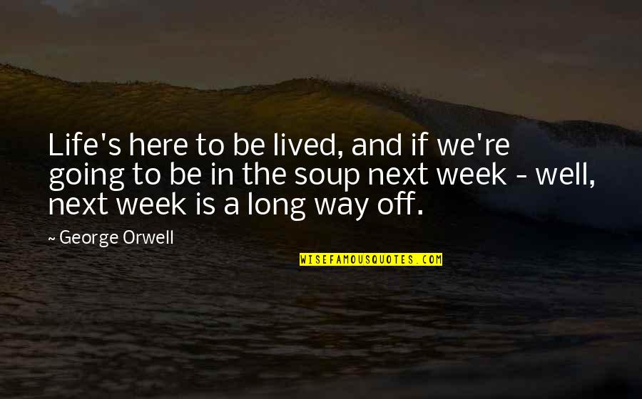 Orwell's Quotes By George Orwell: Life's here to be lived, and if we're