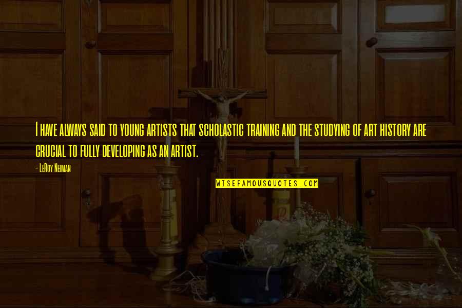 Orya Maqbool Jan Quotes By LeRoy Neiman: I have always said to young artists that Orya Maqbool Jan Quotes By LeRoy Neiman: I have always said to young artists that
