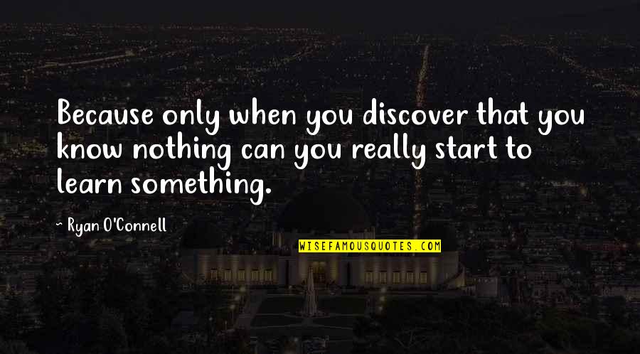 O'ryan Quotes By Ryan O'Connell: Because only when you discover that you know