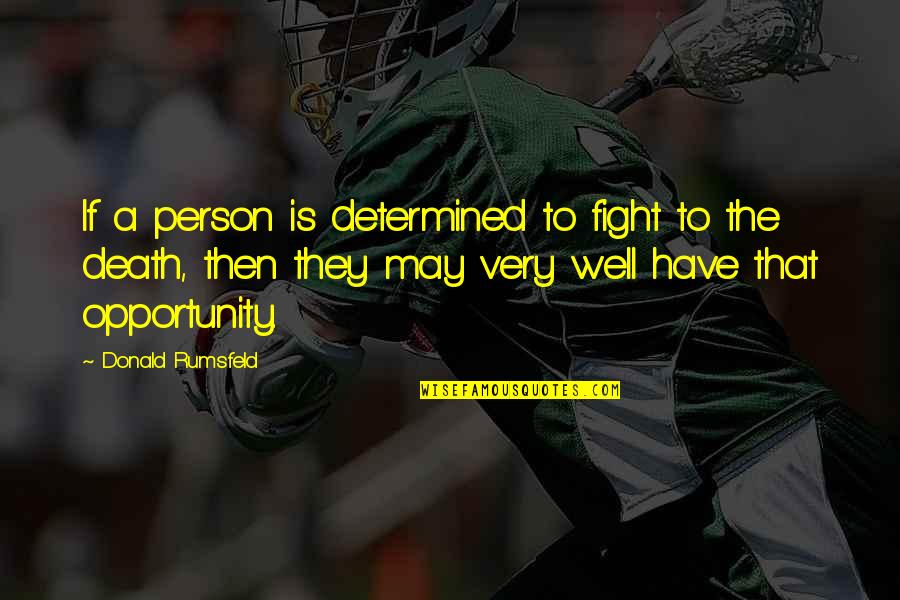 Oryantiring Quotes By Donald Rumsfeld: If a person is determined to fight to Oryantiring Quotes By Donald Rumsfeld: If a person is determined to fight to