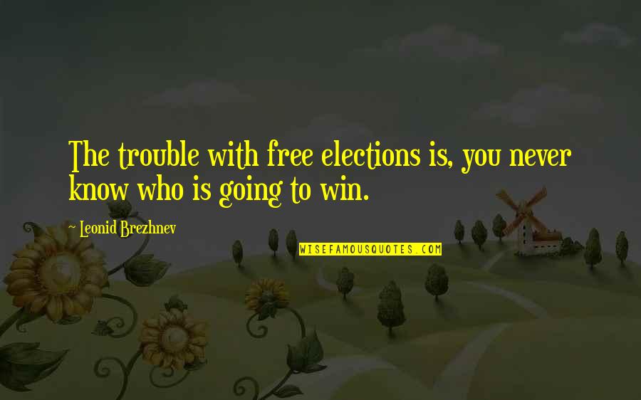 Oryantiring Quotes By Leonid Brezhnev: The trouble with free elections is, you never Oryantiring Quotes By Leonid Brezhnev: The trouble with free elections is, you never