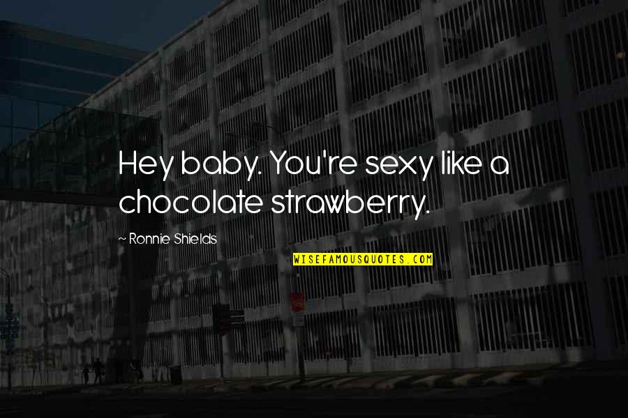 Oryginalna Kartka Quotes By Ronnie Shields: Hey baby. You're sexy like a chocolate strawberry.