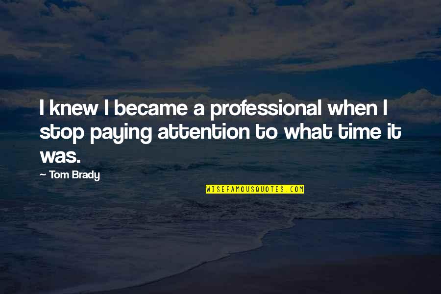 Oryoki Bowls Quotes By Tom Brady: I knew I became a professional when I