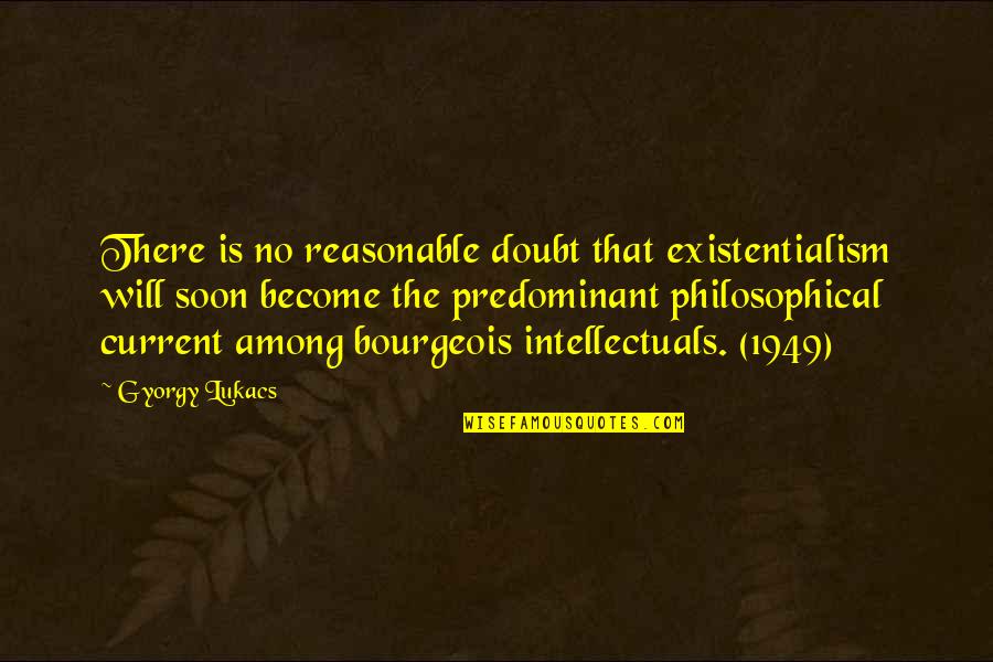 Oryoki Breakfast Quotes By Gyorgy Lukacs: There is no reasonable doubt that existentialism will