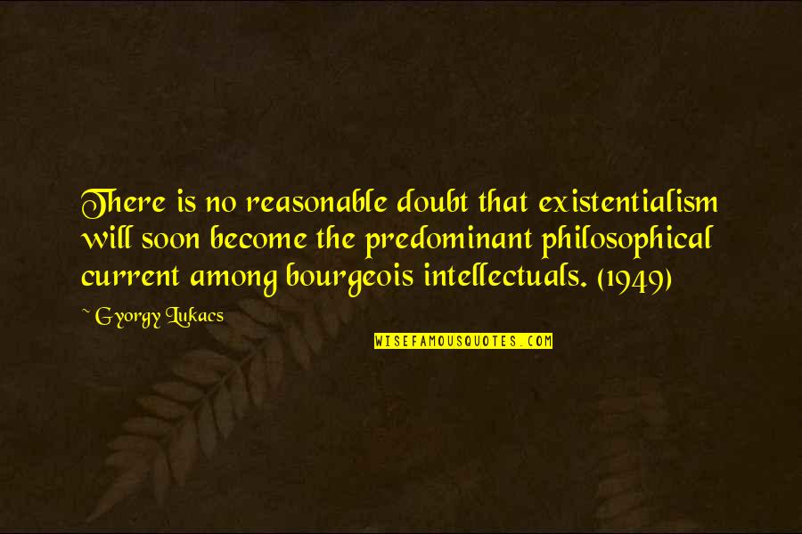 Oryoki Breakfast Quotes By Gyorgy Lukacs: There is no reasonable doubt that existentialism will Oryoki Breakfast Quotes By Gyorgy Lukacs: There is no reasonable doubt that existentialism will