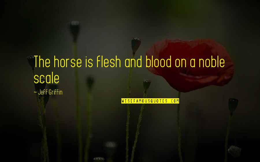 Oryoki Quotes By Jeff Griffin: The horse is flesh and blood on a