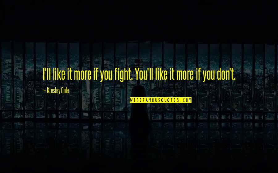 Oryoki Quotes By Kresley Cole: I'll like it more if you fight. You'll